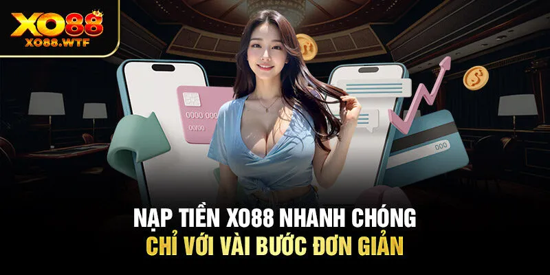 Nạp Tiền XO88 Nhanh Chóng Chỉ Với Vài Bước Đơn Giản