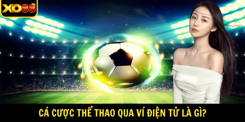 Cá cược thể thao qua ví điện tử là gì?