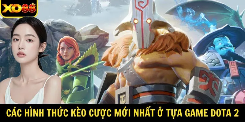 Các hình thức kèo cược mới nhất ở tựa game Dota 2