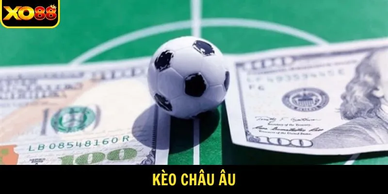 Cửa cược kèo châu Âu siêu hot