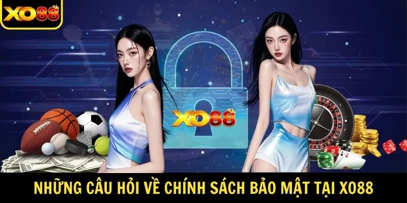 Những câu hỏi về chính sách bảo mật tại XO88