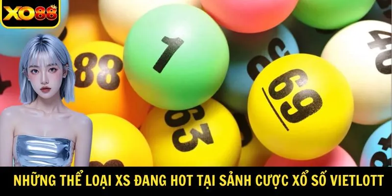 Những thể loại XS đang hot tại sảnh cược xổ số Vietlott