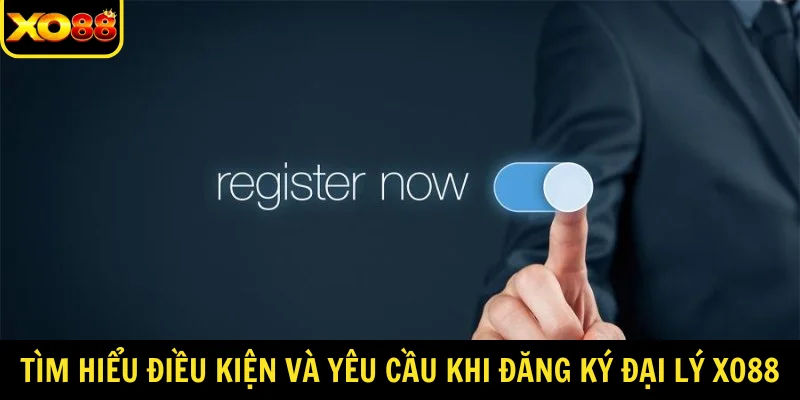 Tìm hiểu điều kiện và yêu cầu khi đăng ký đại lý XO88