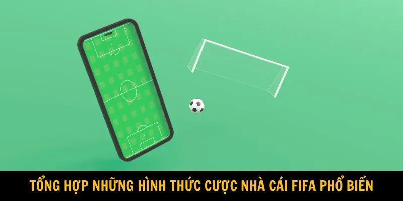 Tổng hợp những hình thức cược nhà cái FIFA phổ biến